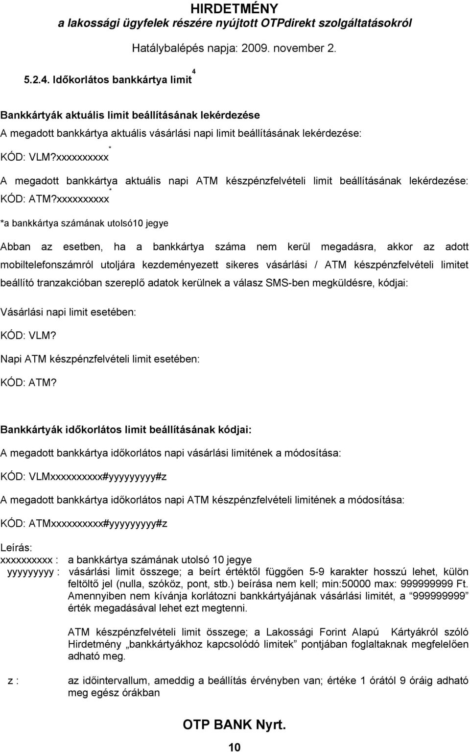 xxxxxxxxxx * *a bankkártya számának utolsó10 jegye Abban az esetben, ha a bankkártya száma nem kerül megadásra, akkor az adott mobiltelefonszámról utoljára kezdeményezett sikeres vásárlási / ATM