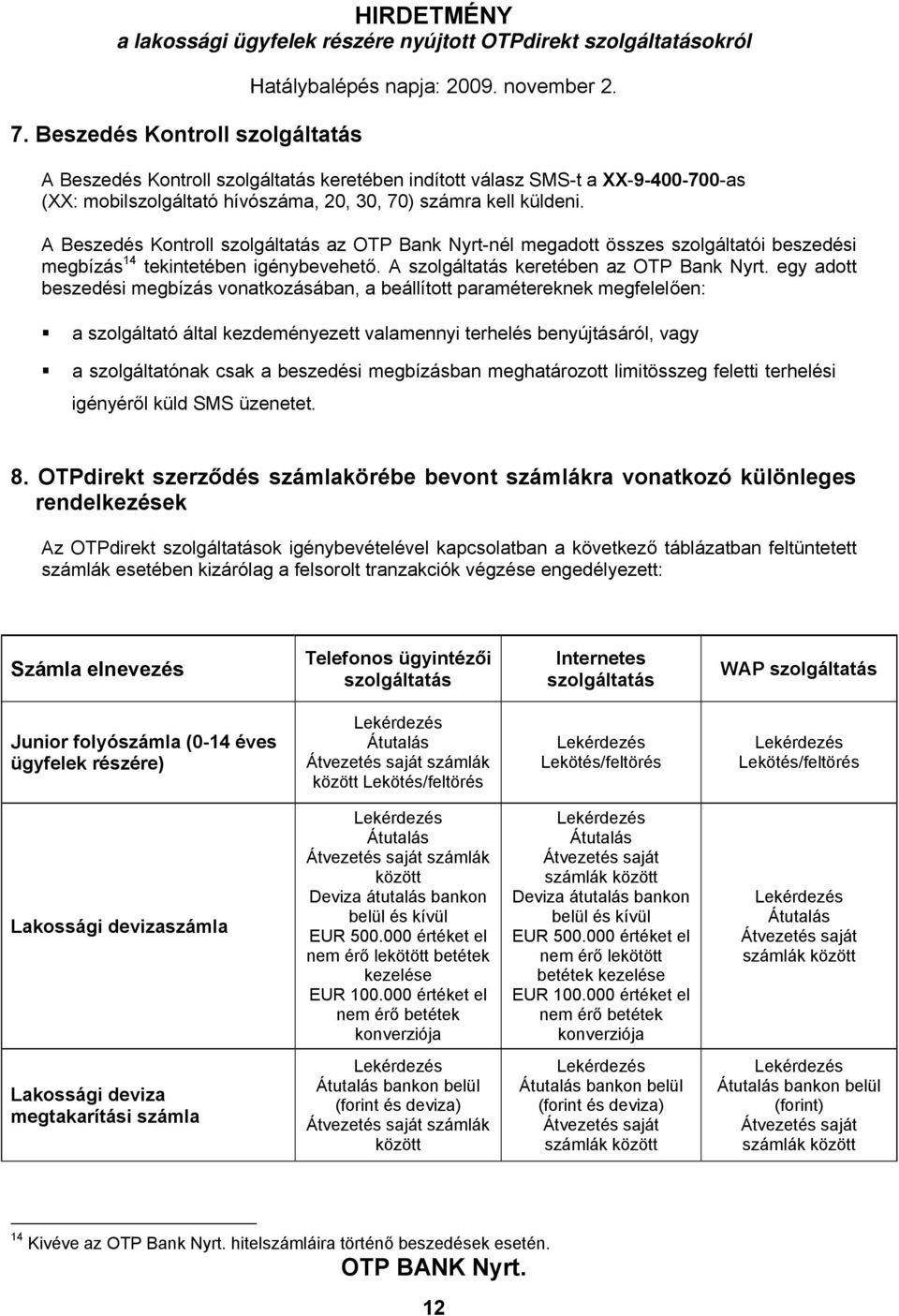 egy adott beszedési megbízás vonatkozásában, a beállított paramétereknek megfelelően: a szolgáltató által kezdeményezett valamennyi terhelés benyújtásáról, vagy a szolgáltatónak csak a beszedési