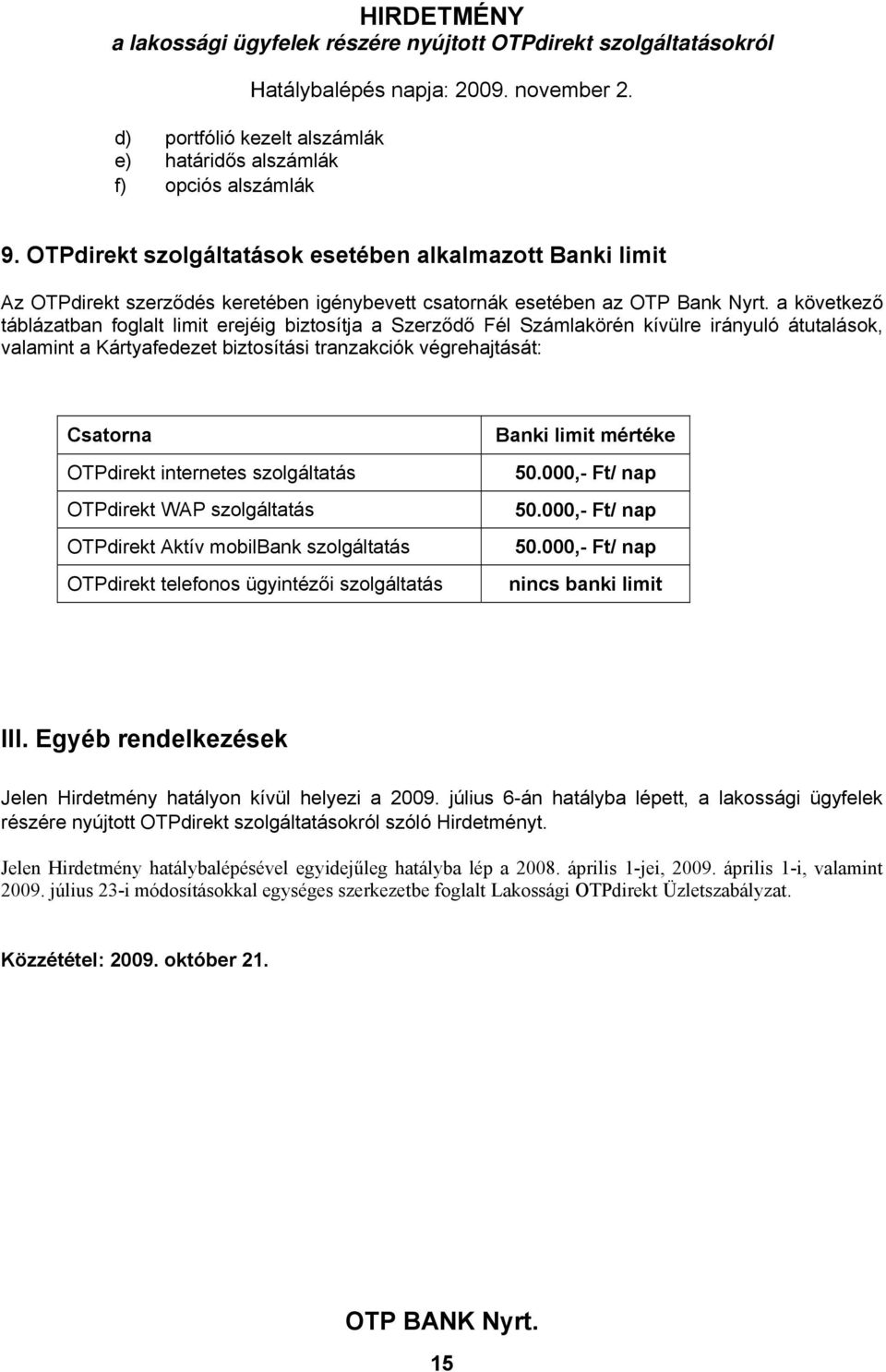 a következő táblázatban foglalt limit erejéig biztosítja a Szerződő Fél Számlakörén kívülre irányuló átutalások, valamint a Kártyafedezet biztosítási tranzakciók végrehajtását: Csatorna OTPdirekt