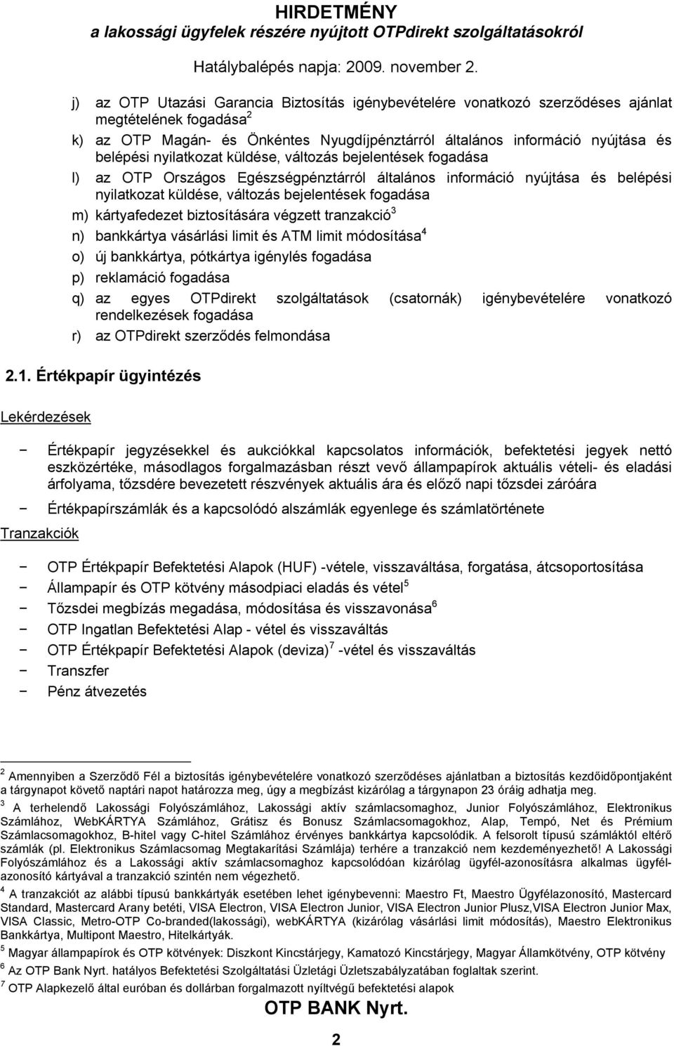 kártyafedezet biztosítására végzett tranzakció 3 n) bankkártya vásárlási limit és ATM limit módosítása 4 o) új bankkártya, pótkártya igénylés fogadása p) reklamáció fogadása q) az egyes OTPdirekt
