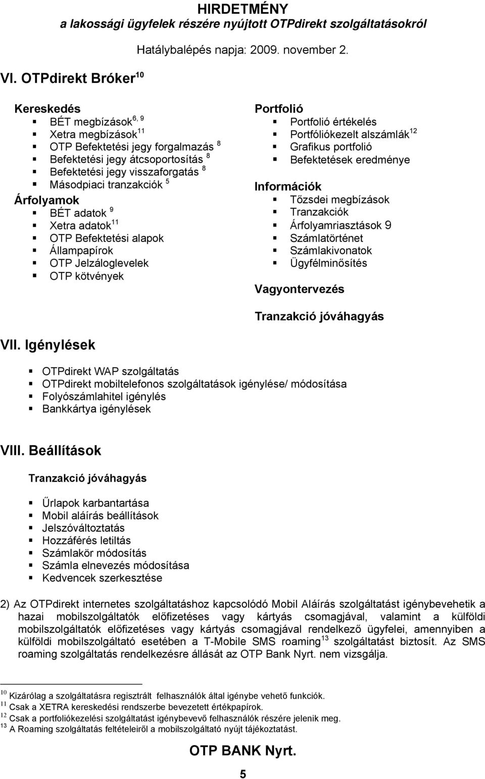 portfolió Befektetések eredménye Információk Tőzsdei megbízások Tranzakciók Árfolyamriasztások 9 Számlatörténet Számlakivonatok Ügyfélminősítés Vagyontervezés Tranzakció jóváhagyás VII.