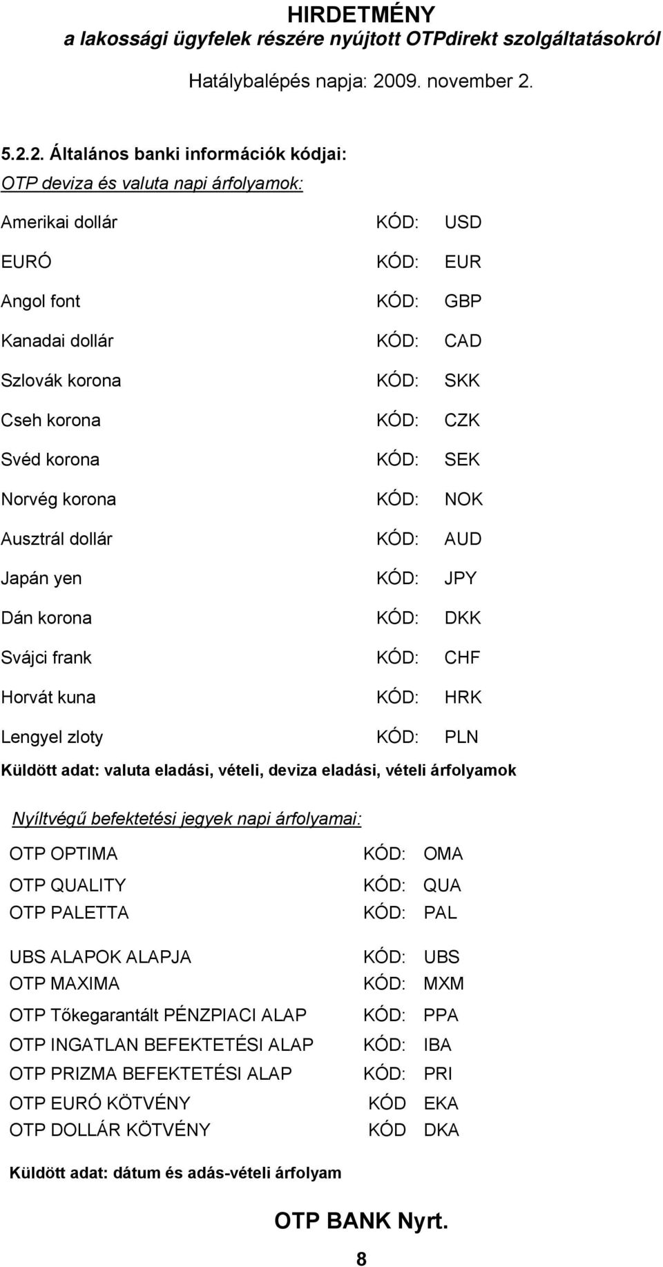valuta eladási, vételi, deviza eladási, vételi árfolyamok Nyíltvégű befektetési jegyek napi árfolyamai: OTP OPTIMA OTP QUALITY OTP PALETTA UBS ALAPOK ALAPJA OTP MAXIMA OTP Tőkegarantált PÉNZPIACI
