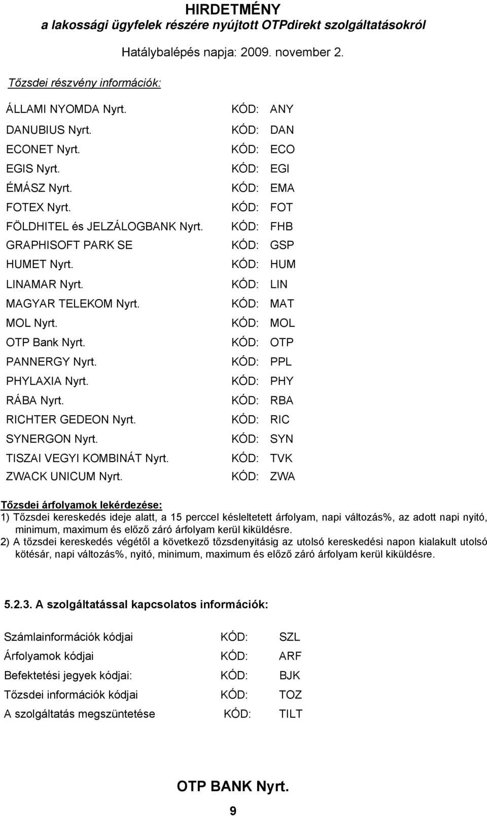 KÓD: ANY KÓD: DAN KÓD: ECO KÓD: EGI KÓD: EMA KÓD: FOT KÓD: FHB KÓD: GSP KÓD: HUM KÓD: LIN KÓD: MAT KÓD: MOL KÓD: OTP KÓD: PPL KÓD: PHY KÓD: RBA KÓD: RIC KÓD: SYN KÓD: TVK KÓD: ZWA Tőzsdei árfolyamok