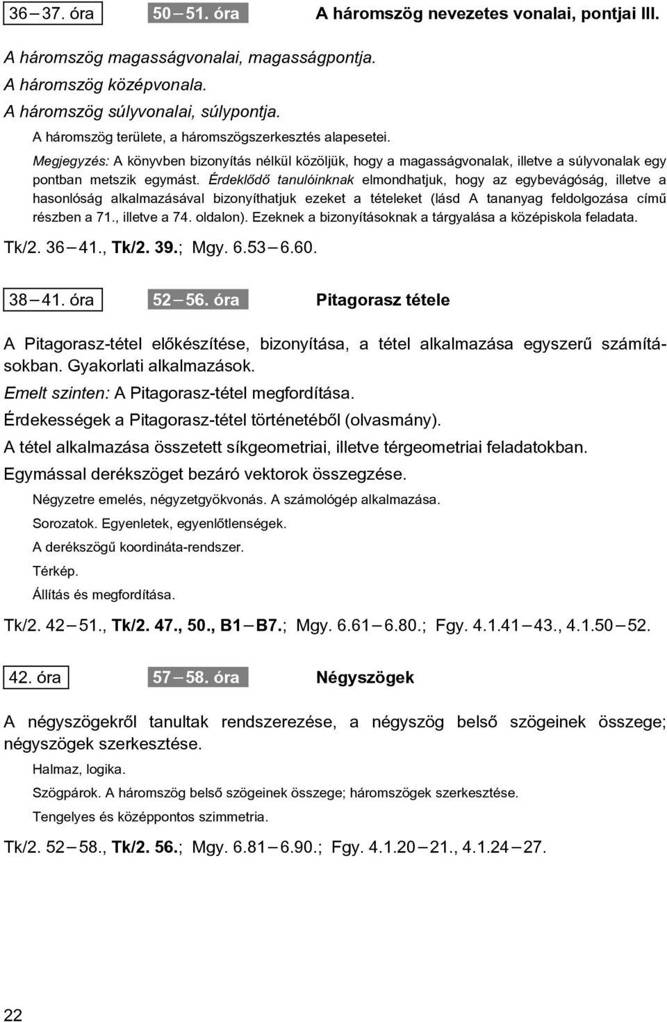 Érdeklõdõ tanulóinknak elmondhatjuk, hogy az egybevágóság, illetve a hasonlóság alkalmazásával bizonyíthatjuk ezeket a tételeket (lásd A tananyag feldolgozása címû részben a 71., illetve a 74.