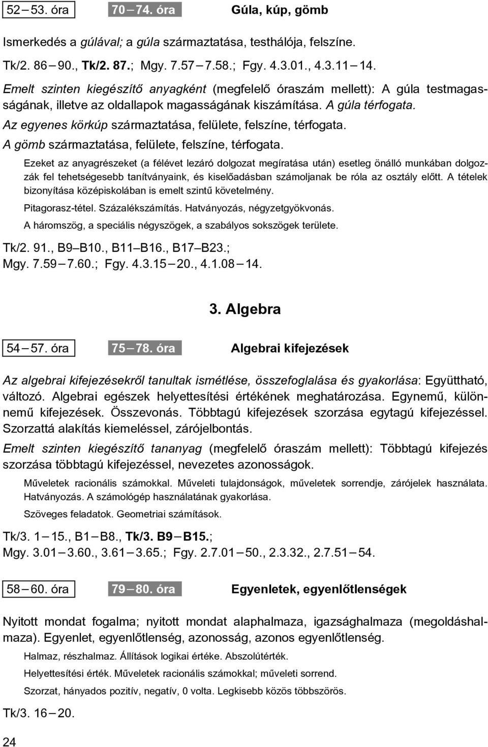 Az egyenes körkúp származtatása, felülete, felszíne, térfogata. A gömb származtatása, felülete, felszíne, térfogata.