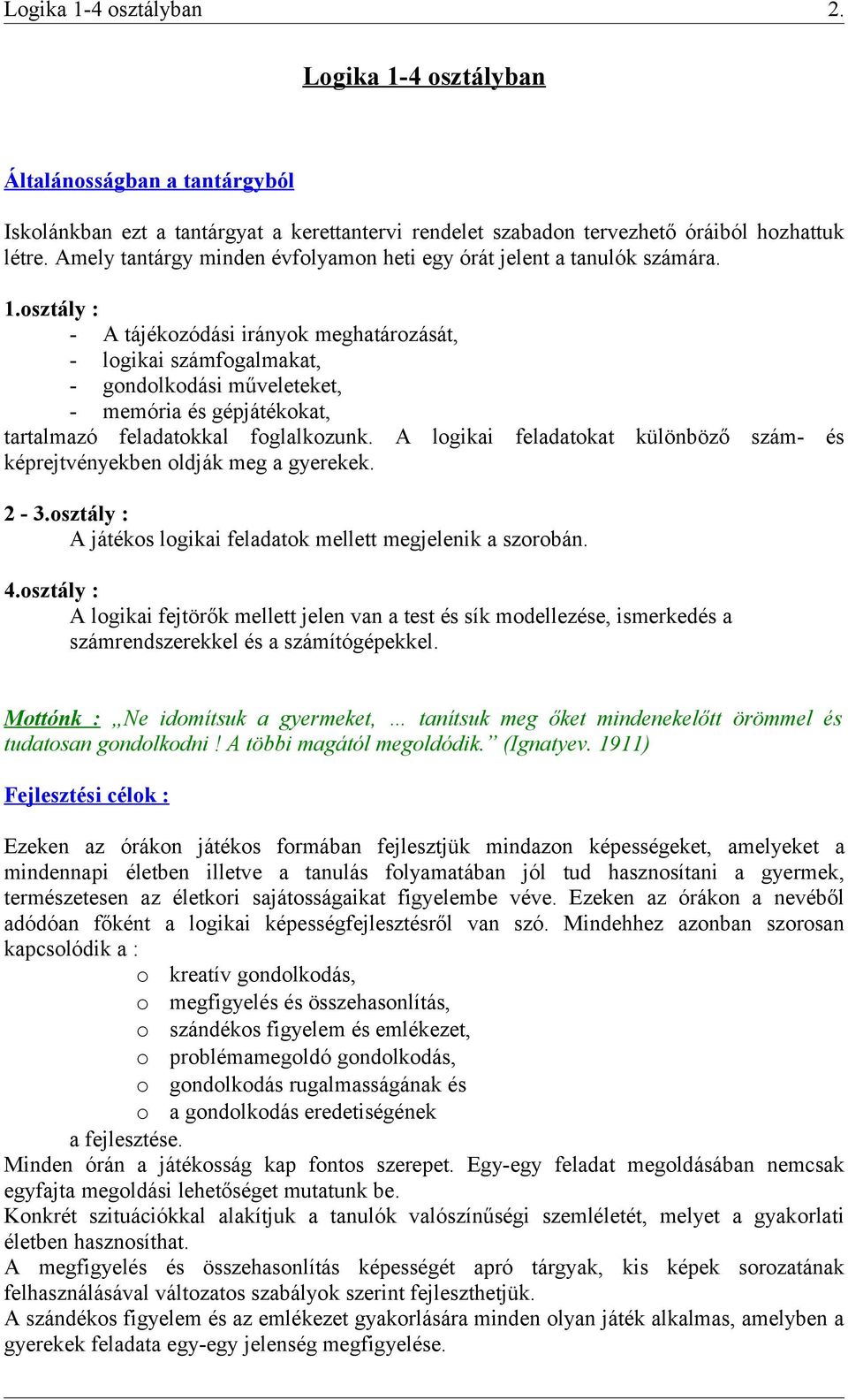 osztály : - A tájékozódási irányok meghatározását, - logikai számfogalmakat, - gondolkodási műveleteket, - memória és gépjátékokat, tartalmazó feladatokkal foglalkozunk.