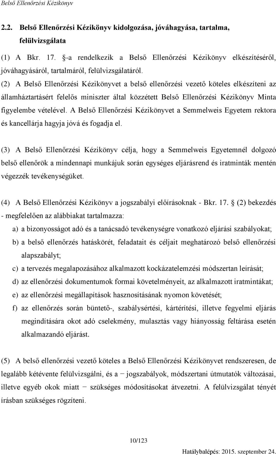 (2) A Belső Ellenőrzési Kézikönyvet a belső ellenőrzési vezető köteles elkészíteni az államháztartásért felelős miniszter által közzétett Belső Ellenőrzési Kézikönyv Minta figyelembe vételével.