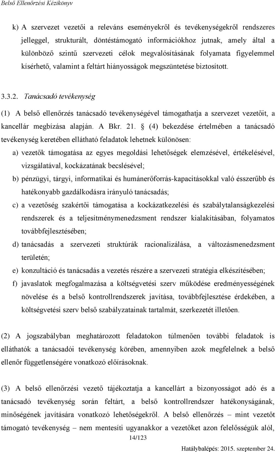 Tanácsadó tevékenység (1) A belső ellenőrzés tanácsadó tevékenységével támogathatja a szervezet vezetőit, a kancellár megbízása alapján. A Bkr. 21.