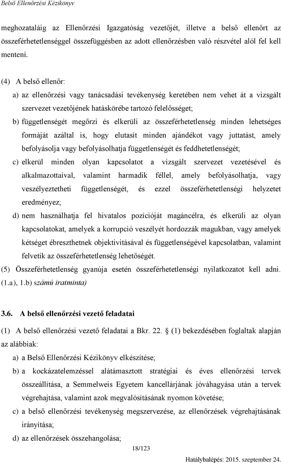 összeférhetetlenség minden lehetséges formáját azáltal is, hogy elutasít minden ajándékot vagy juttatást, amely befolyásolja vagy befolyásolhatja függetlenségét és feddhetetlenségét; c) elkerül