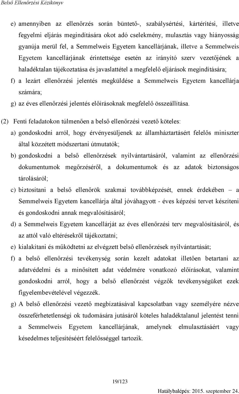 lezárt ellenőrzési jelentés megküldése a Semmelweis Egyetem kancellárja számára; g) az éves ellenőrzési jelentés előírásoknak megfelelő összeállítása.