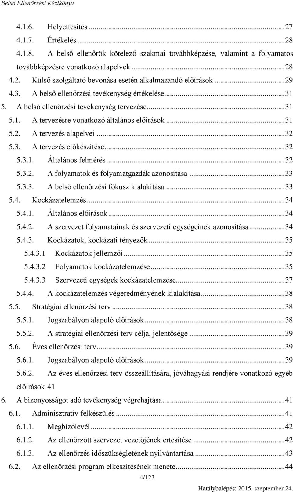 3. A tervezés előkészítése... 32 5.3.1. Általános felmérés... 32 5.3.2. A folyamatok és folyamatgazdák azonosítása... 33 5.3.3. A belső ellenőrzési fókusz kialakítása... 33 5.4. Kockázatelemzés... 34 5.