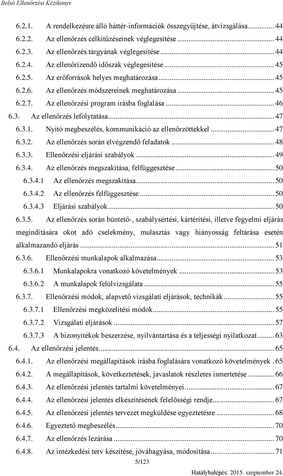 3.1. Nyitó megbeszélés, kommunikáció az ellenőrzöttekkel... 47 6.3.2. Az ellenőrzés során elvégzendő feladatok... 48 6.3.3. Ellenőrzési eljárási szabályok... 49 6.3.4. Az ellenőrzés megszakítása, felfüggesztése.