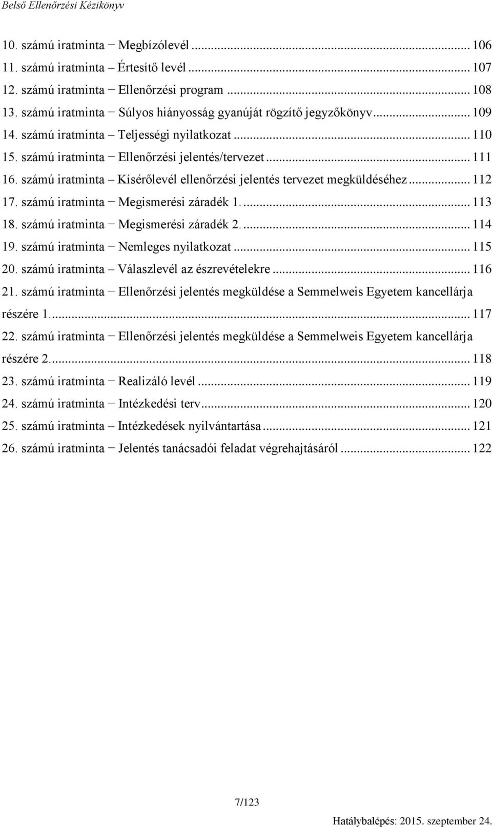 számú iratminta Megismerési záradék 1.... 113 18. számú iratminta Megismerési záradék 2.... 114 19. számú iratminta Nemleges nyilatkozat... 115 20. számú iratminta Válaszlevél az észrevételekre.