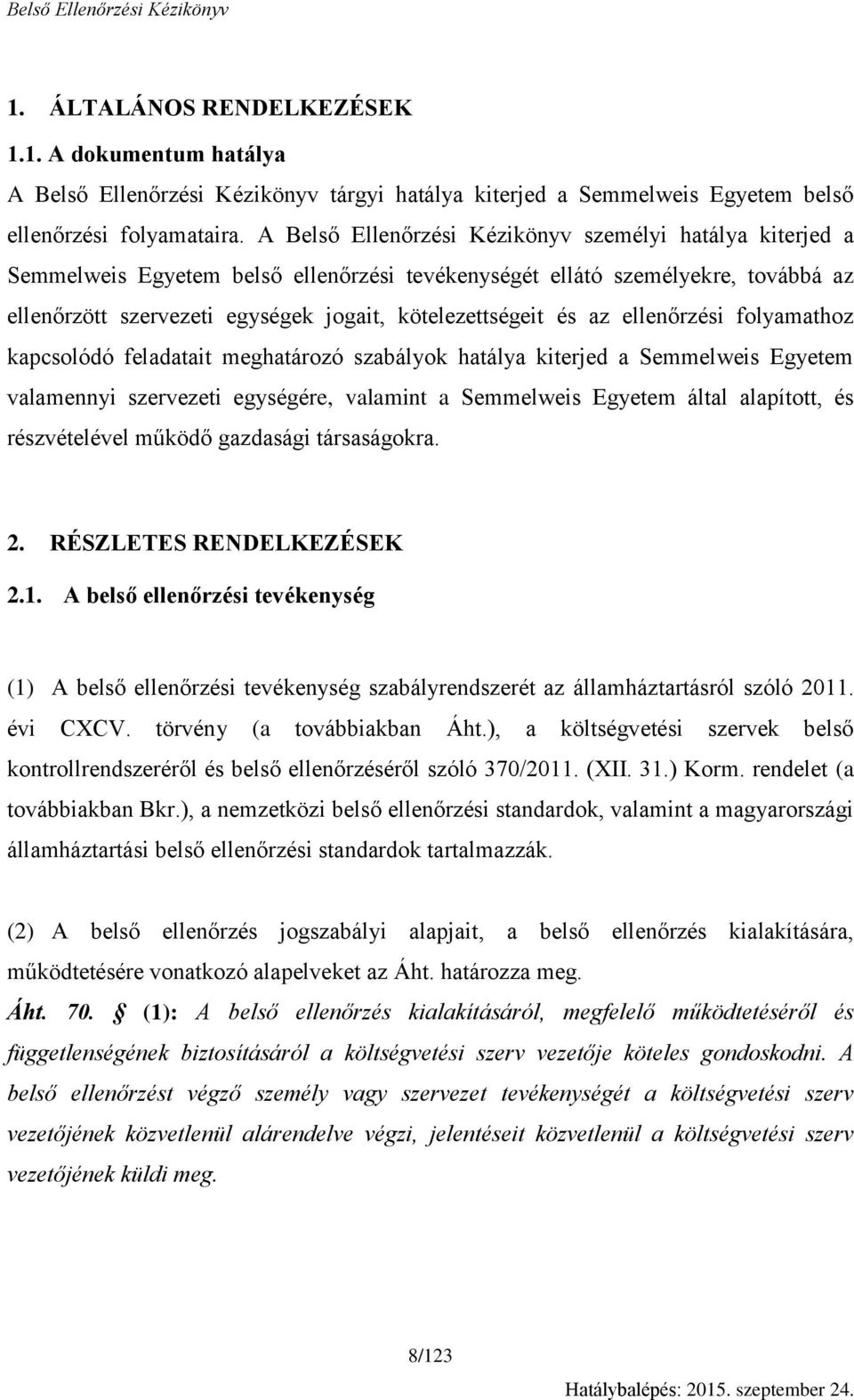 az ellenőrzési folyamathoz kapcsolódó feladatait meghatározó szabályok hatálya kiterjed a Semmelweis Egyetem valamennyi szervezeti egységére, valamint a Semmelweis Egyetem által alapított, és