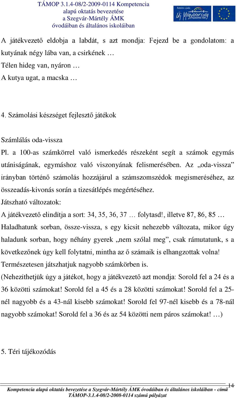 Az oda-vissza irányban történő számolás hozzájárul a számszomszédok megismeréséhez, az összeadás-kivonás során a tizesátlépés megértéséhez.