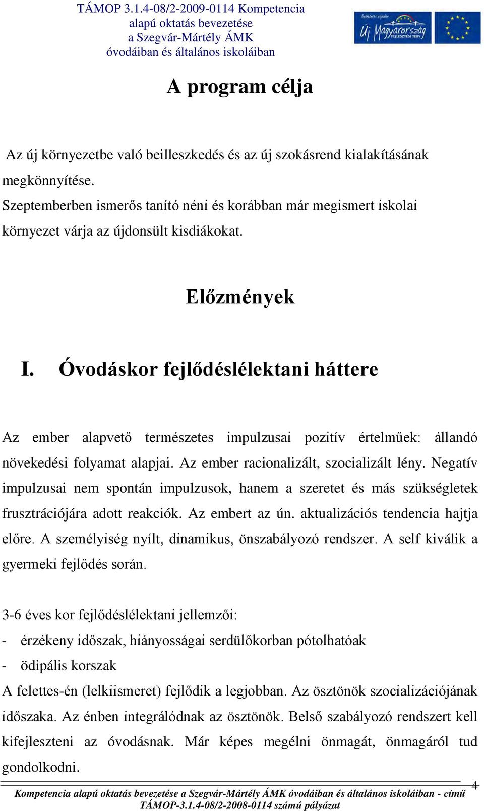 Óvodáskor fejlődéslélektani háttere Az ember alapvető természetes impulzusai pozitív értelműek: állandó növekedési folyamat alapjai. Az ember racionalizált, szocializált lény.