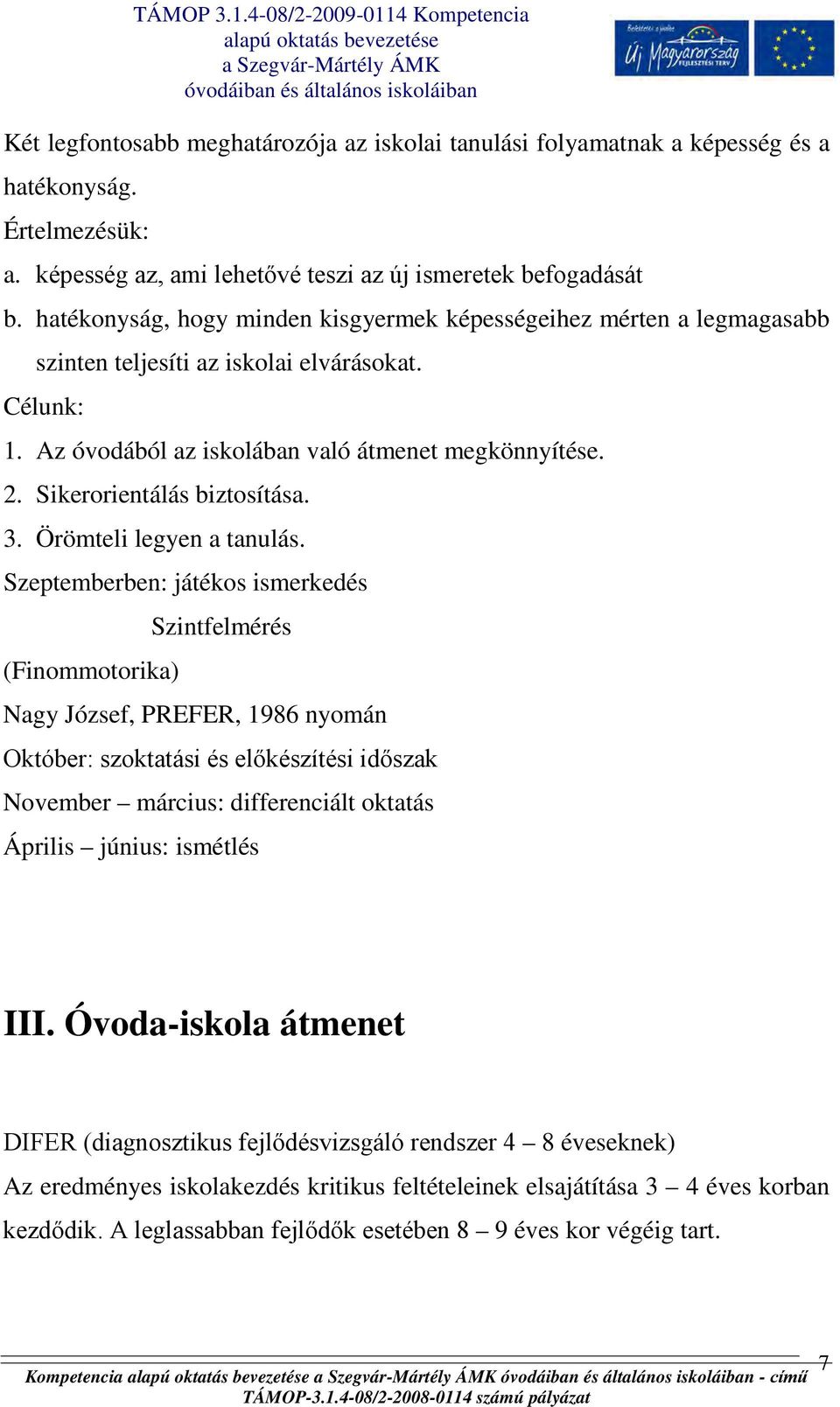 Sikerorientálás biztosítása. 3. Örömteli legyen a tanulás.