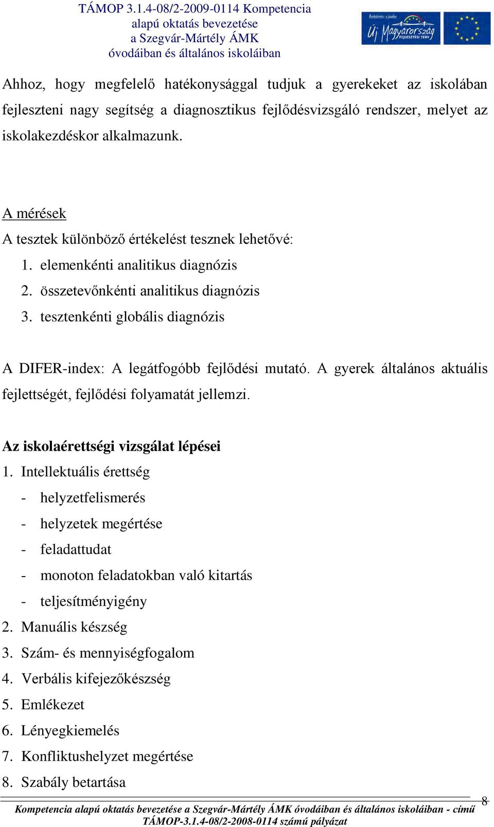 tesztenkénti globális diagnózis A DIFER-index: A legátfogóbb fejlődési mutató. A gyerek általános aktuális fejlettségét, fejlődési folyamatát jellemzi. Az iskolaérettségi vizsgálat lépései 1.