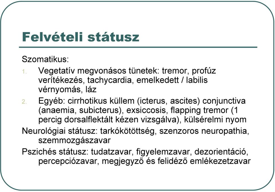 Egyéb: cirrhotikus küllem (icterus, ascites) conjunctiva (anaemia, subicterus), exsiccosis, flapping tremor (1 percig