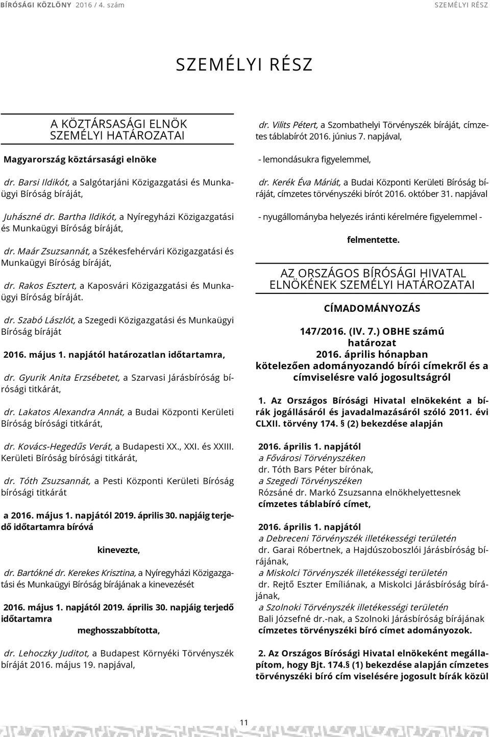 Rakos Esztert, a Kaposvári Közigazgatási és Munkaügyi Bíróság bíráját. dr. Szabó Lászlót, a Szegedi Közigazgatási és Munkaügyi Bíróság bíráját 2016. május 1. napjától lan időtartamra, dr.