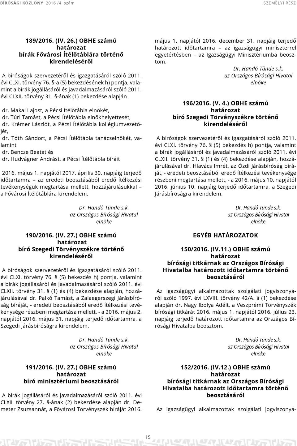 Túri Tamást, a Pécsi Ítélőtábla elnökhelyettesét, dr. Krémer Lászlót, a Pécsi Ítélőtábla kollégiumvezetőjét, dr. Tóth Sándort, a Pécsi Ítélőtábla tanácselnökét, valamint dr. Bencze Beátát és dr.