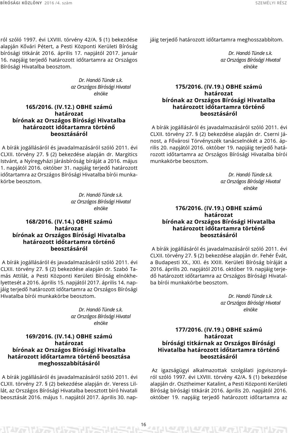 ) OBHE számú bírónak ba határozott időtartamra történő beosztásáról A bírák jogállásáról és javadalmazásáról szóló 2011. évi CLXII. törvény 27. (2) bekezdése alapján dr.