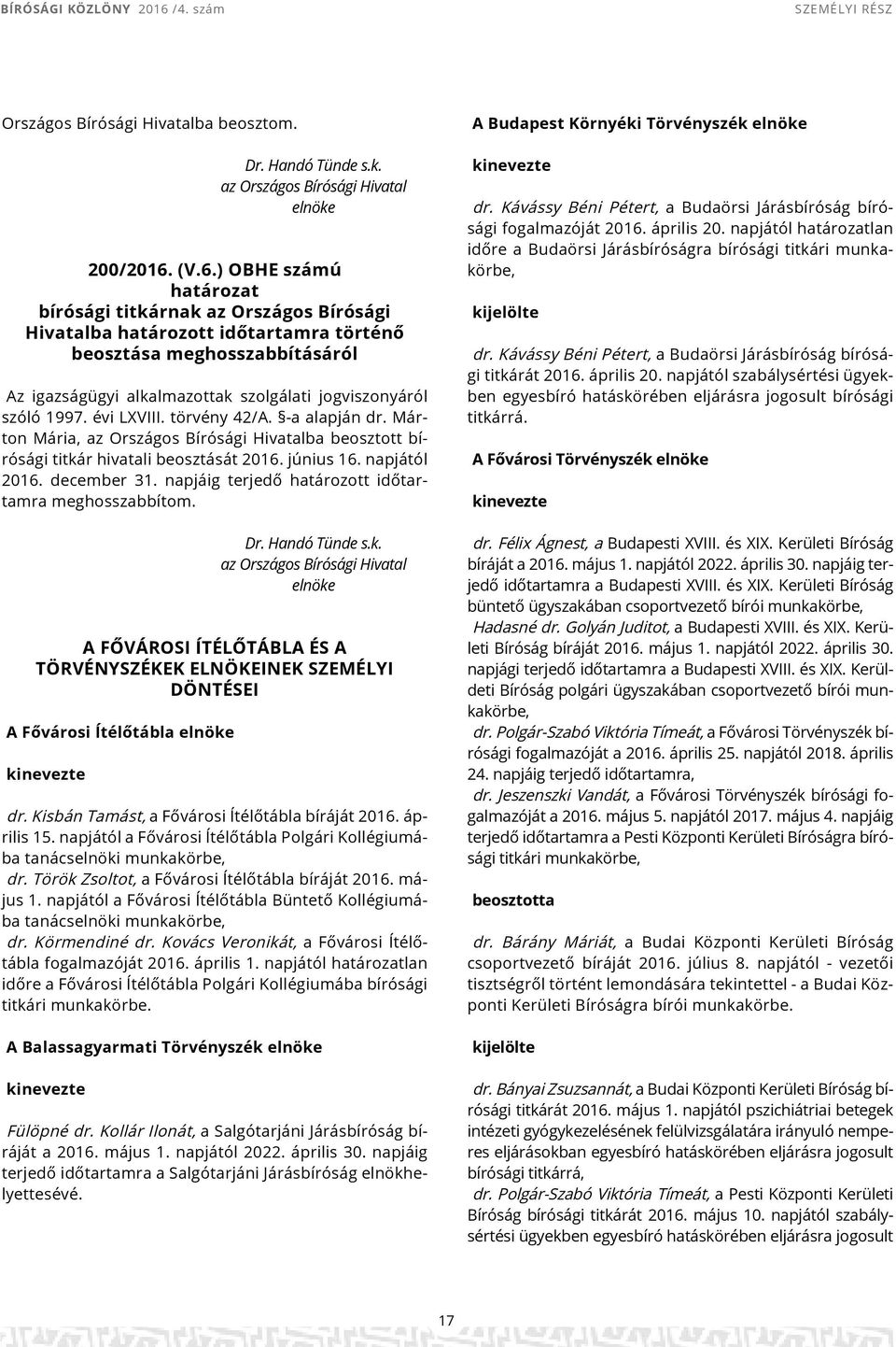 évi LXVIII. törvény 42/A. -a alapján dr. Márton Mária, ba beosztott bírósági titkár hivatali beosztását 2016. június 16. napjától 2016. december 31.