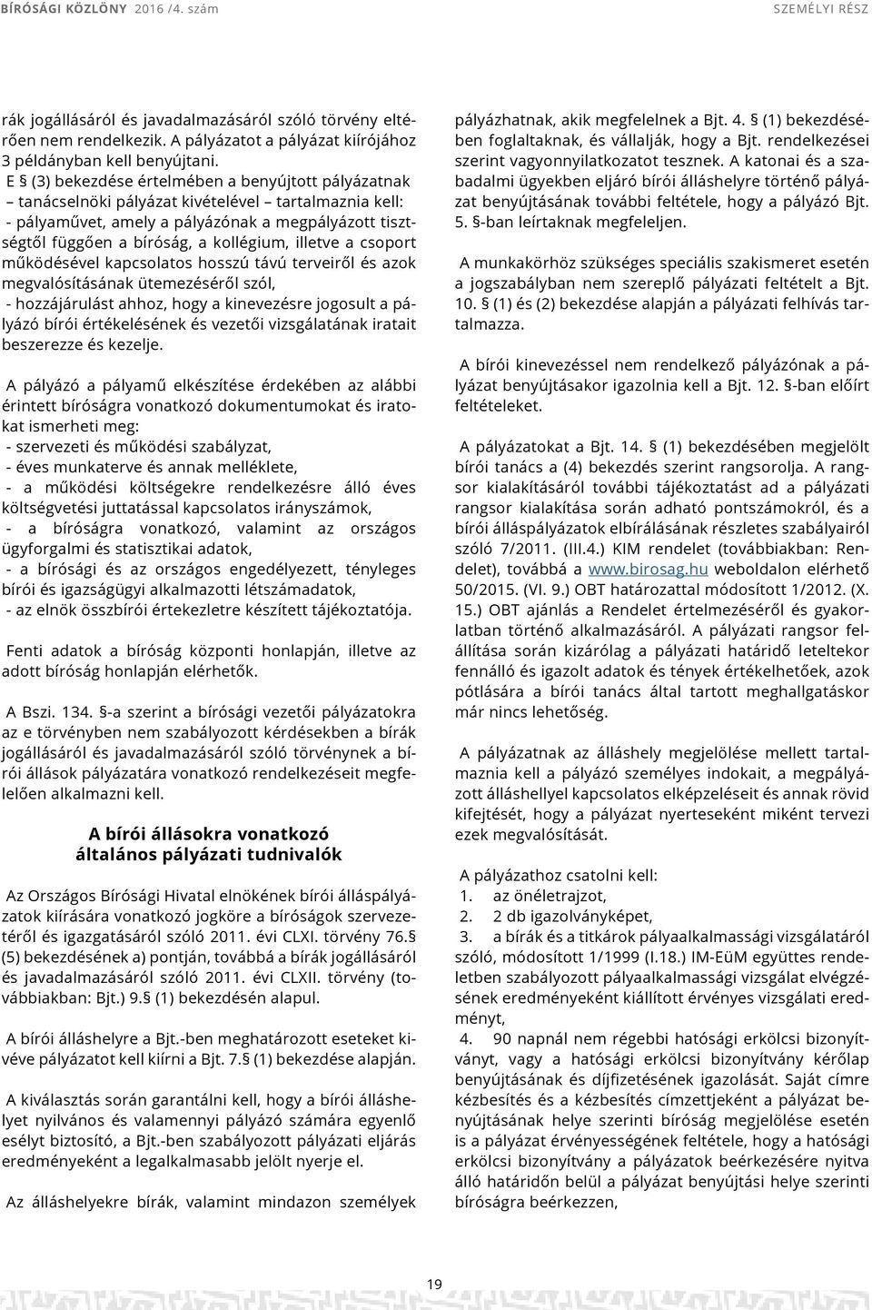 illetve a csoport működésével kapcsolatos hosszú távú terveiről és azok megvalósításának ütemezéséről szól, - hozzájárulást ahhoz, hogy a kinevezésre jogosult a pályázó bírói értékelésének és vezetői