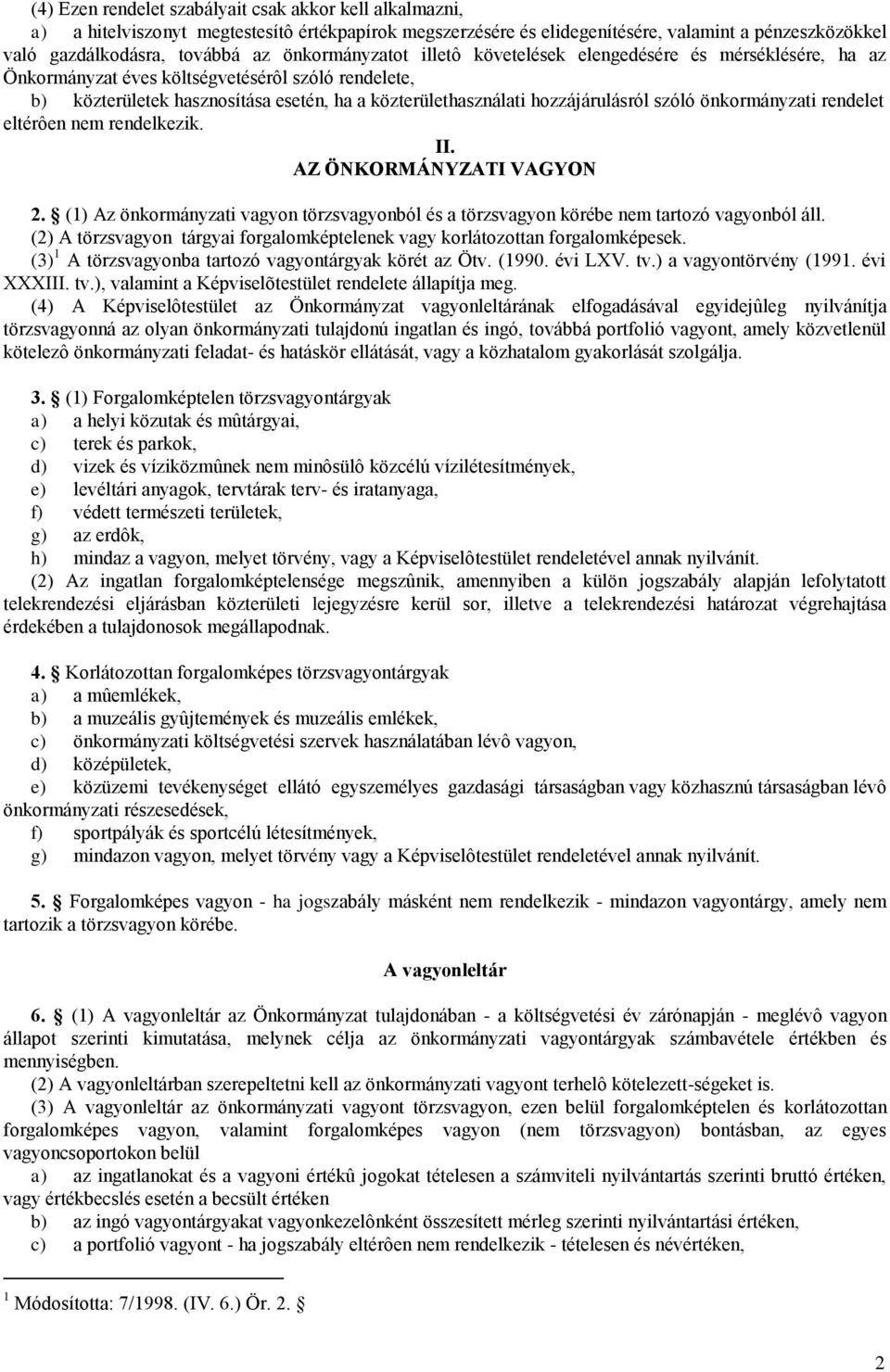 hozzájárulásról szóló önkormányzati rendelet eltérôen nem rendelkezik. II. AZ ÖNKORMÁNYZATI VAGYON 2. (1) Az önkormányzati vagyon törzsvagyonból és a törzsvagyon körébe nem tartozó vagyonból áll.