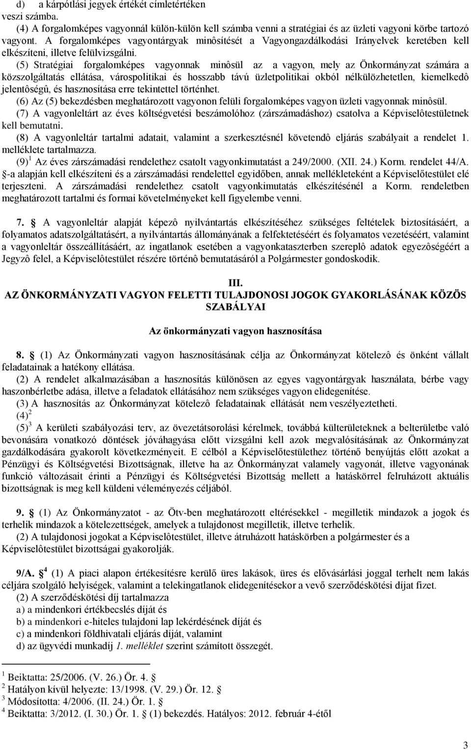 (5) Stratégiai forgalomképes vagyonnak minôsül az a vagyon, mely az Önkormányzat számára a közszolgáltatás ellátása, várospolitikai és hosszabb távú üzletpolitikai okból nélkülözhetetlen, kiemelkedô