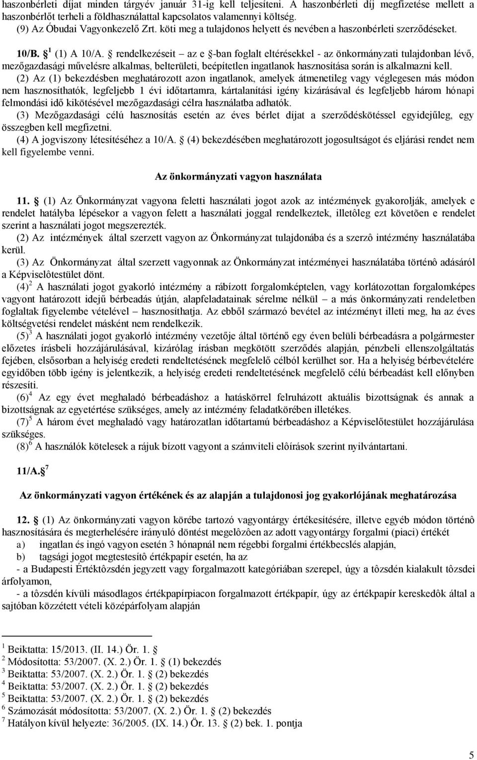 rendelkezéseit az e -ban foglalt eltérésekkel - az önkormányzati tulajdonban lévő, mezőgazdasági művelésre alkalmas, belterületi, beépítetlen ingatlanok hasznosítása során is alkalmazni kell.