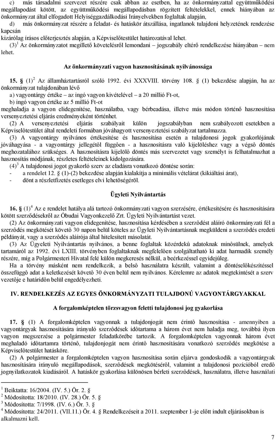 kizárólag írásos előterjesztés alapján, a Képviselőtestület határozatával lehet. (3) 1 Az önkormányzatot megillető követelésről lemondani jogszabály eltérő rendelkezése hiányában nem lehet.