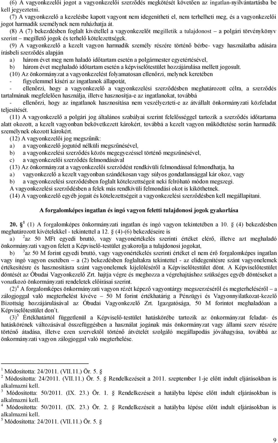 (8) A (7) bekezdésben foglalt kivétellel a vagyonkezelőt megilletik a tulajdonost a polgári törvénykönyv szerint megillető jogok és terhelő kötelezettségek.
