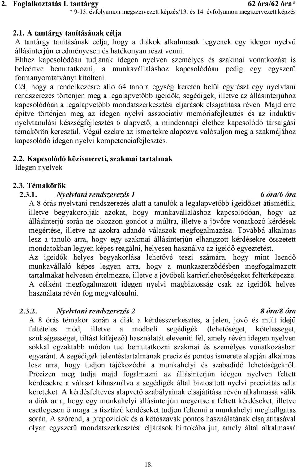 . és 14. évfolyamon megszervezett képzés 2.1. A tantárgy tanításának célja A tantárgy tanításának célja, hogy a diákok alkalmasak legyenek egy idegen nyelvű állásinterjún eredményesen és hatékonyan részt venni.