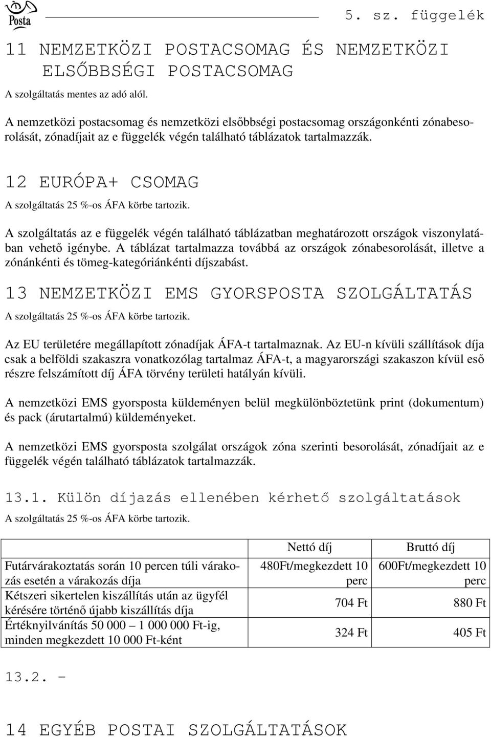 A táblázat tartalmazza továbbá az országok zónabesorolását, illetve a zónánkénti és tömeg-kategóriánkénti díjszabást.