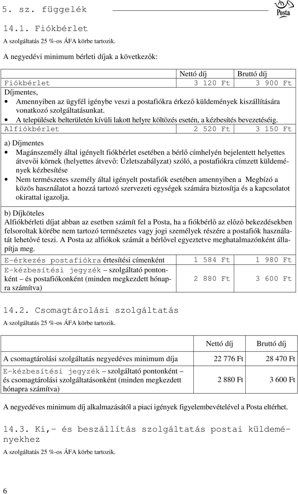 Alfiókbérlet 2 520 Ft 3 150 Ft a) Díjmentes Magánszemély által igényelt fiókbérlet esetében a bérl címhelyén bejelentett helyettes átvevi körnek (helyettes átvev: Üzletszabályzat) szóló, a