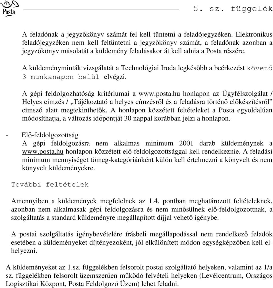 A küldeményminták vizsgálatát a Technológiai Iroda legkésbb a beérkezést követ 3 munkanapon belül elvégzi. A gépi feldolgozhatóság kritériumai a www.posta.