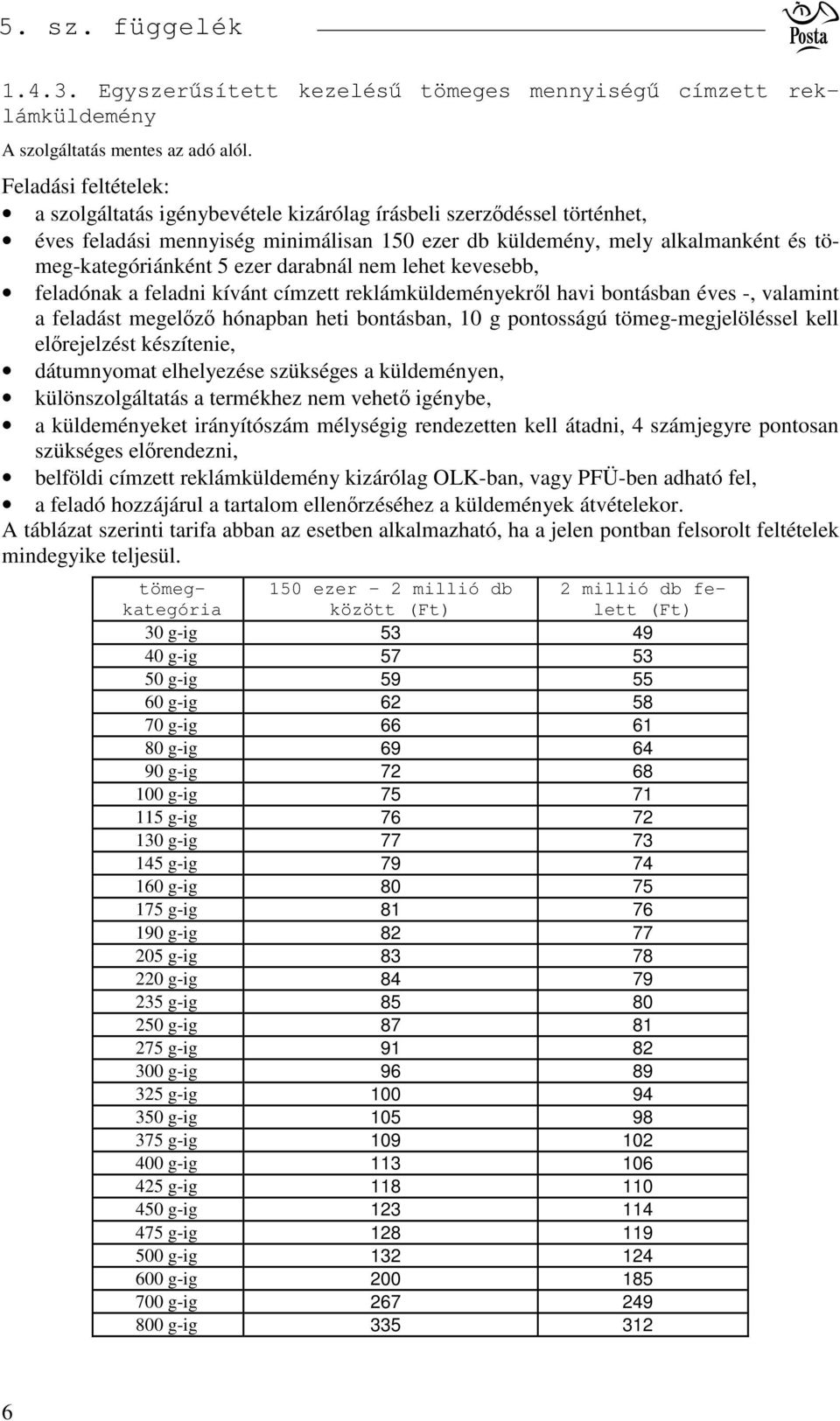 ezer db küldemény, mely alkalmanként és tömeg-kategóriánként 5 ezer darabnál nem lehet kevesebb, feladónak a feladni kívánt címzett reklámküldeményekrl havi bontásban éves -, valamint a feladást