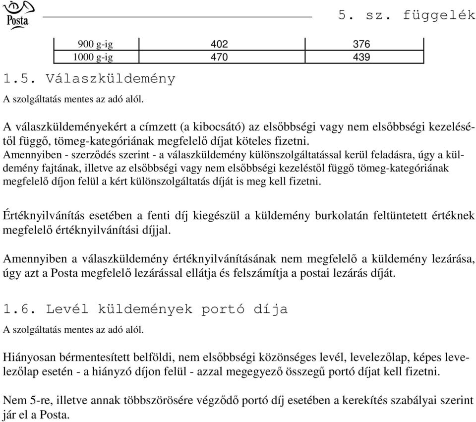 Amennyiben - szerzdés szerint - a válaszküldemény különszolgáltatással kerül feladásra, úgy a küldemény fajtának, illetve az elsbbségi vagy nem elsbbségi kezeléstl függ tömeg-kategóriának megfelel