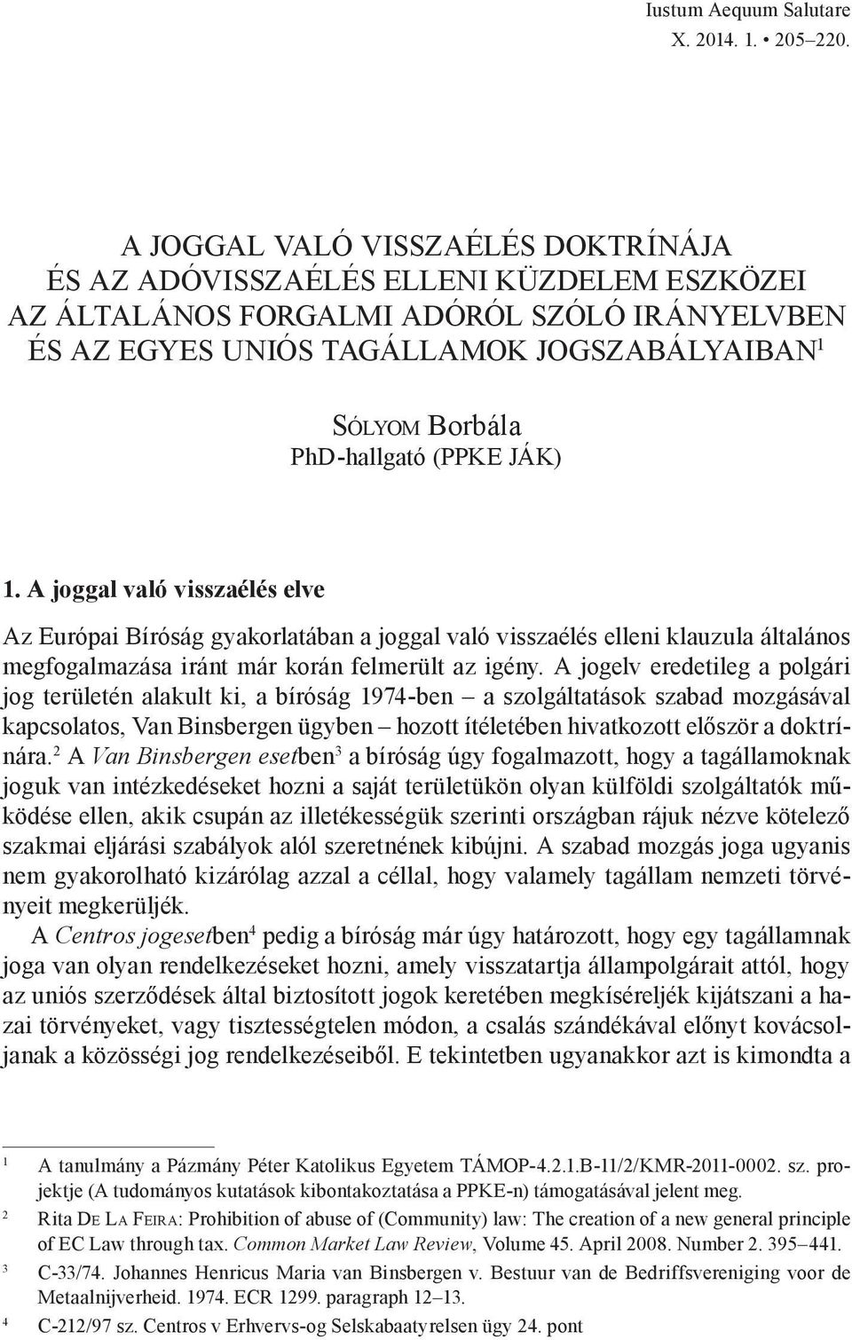 1. A joggal való visszaélés elve Az Európai Bíróság gyakorlatában a joggal való visszaélés elleni klauzula általános megfogalmazása iránt már korán felmerült az igény.