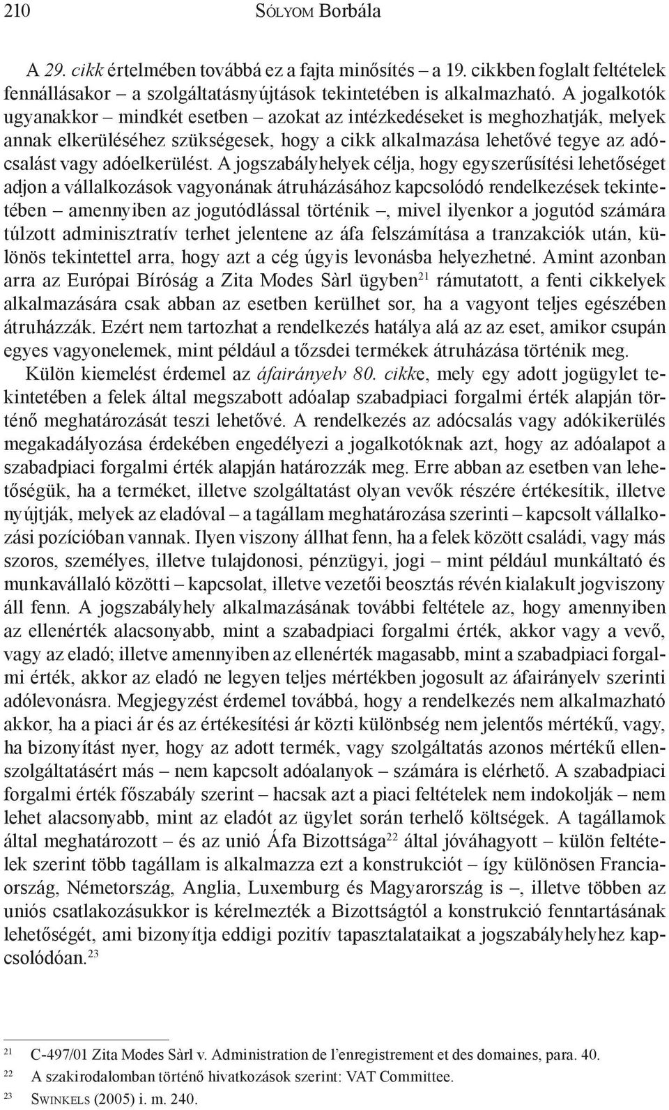 A jogszabályhelyek célja, hogy egyszerűsítési lehetőséget adjon a vállalkozások vagyonának átruházásához kapcsolódó rendelkezések tekintetében amennyiben az jogutódlással történik, mivel ilyenkor a