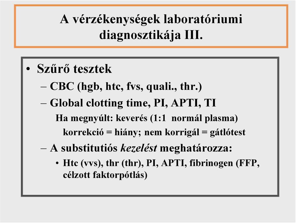 ) Global clotting time, PI, APTI, TI Ha megnyúlt: keverés (1:1 normál plasma)