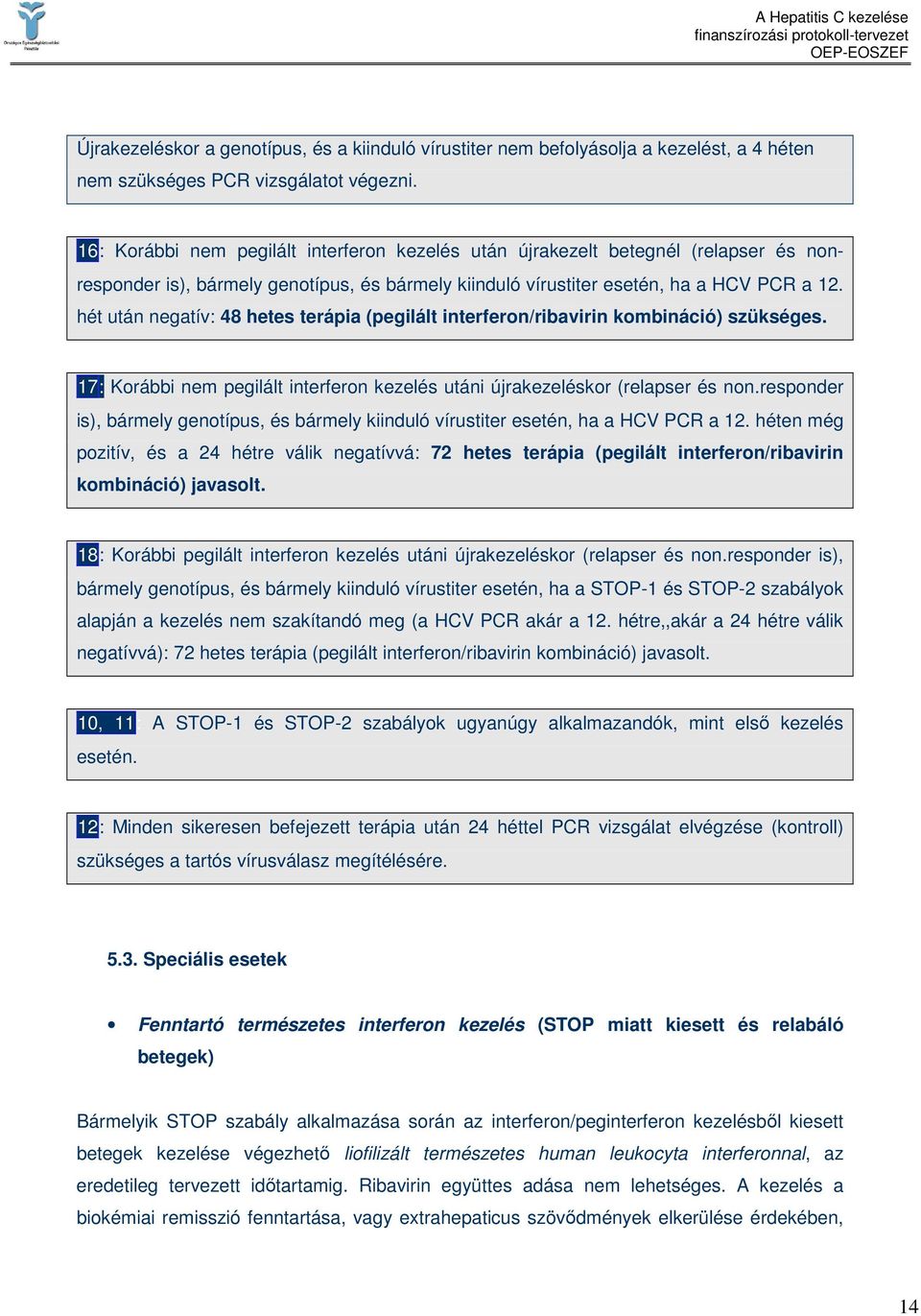 hét után negatív: 48 hetes terápia (pegilált interferon/ribavirin kombináció) szükséges. 17: Korábbi nem pegilált interferon kezelés utáni újrakezeléskor (relapser és non.