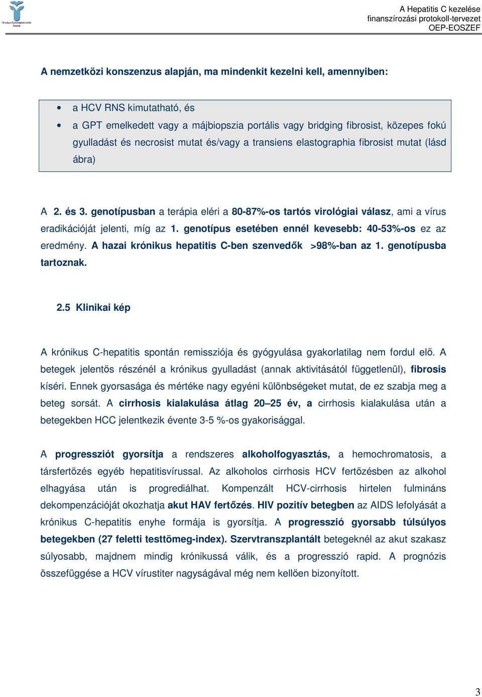 genotípus esetében ennél kevesebb: 40-53%-os ez az eredmény. A hazai krónikus hepatitis C-ben szenvedık >98%-ban az 1. genotípusba tartoznak. 2.