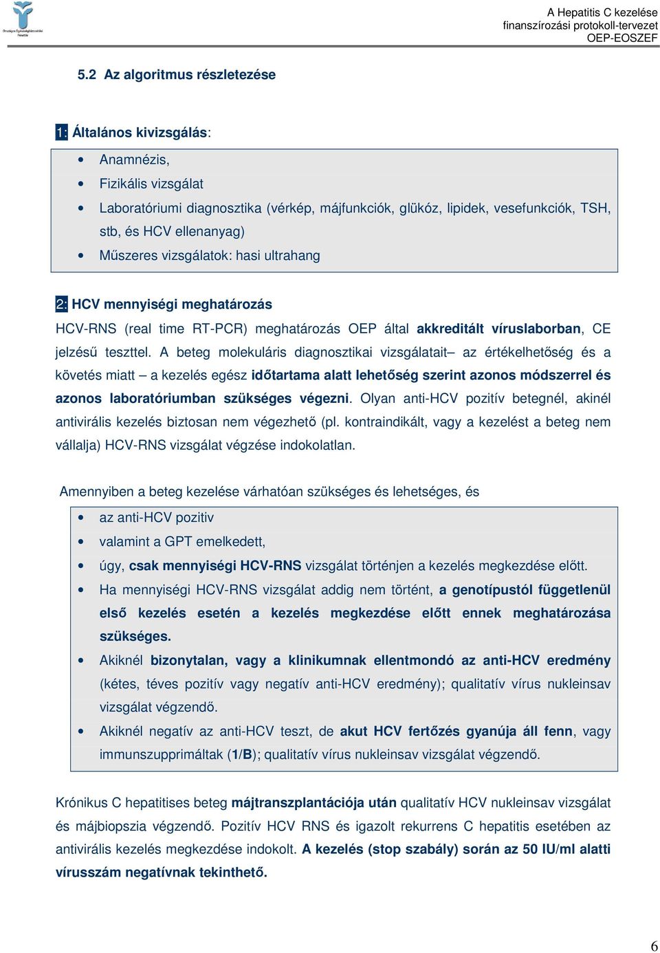 A beteg molekuláris diagnosztikai vizsgálatait az értékelhetıség és a követés miatt a kezelés egész idıtartama alatt lehetıség szerint azonos módszerrel és azonos laboratóriumban szükséges végezni.