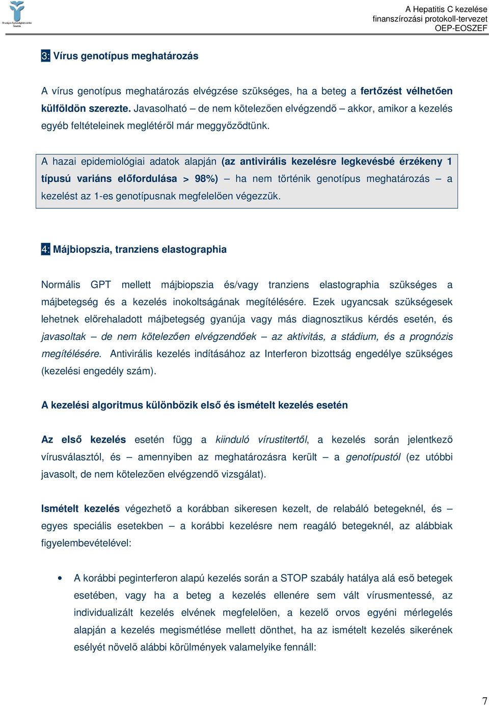 A hazai epidemiológiai adatok alapján (az antivirális kezelésre legkevésbé érzékeny 1 típusú variáns elıfordulása > 98%) ha nem történik genotípus meghatározás a kezelést az 1-es genotípusnak