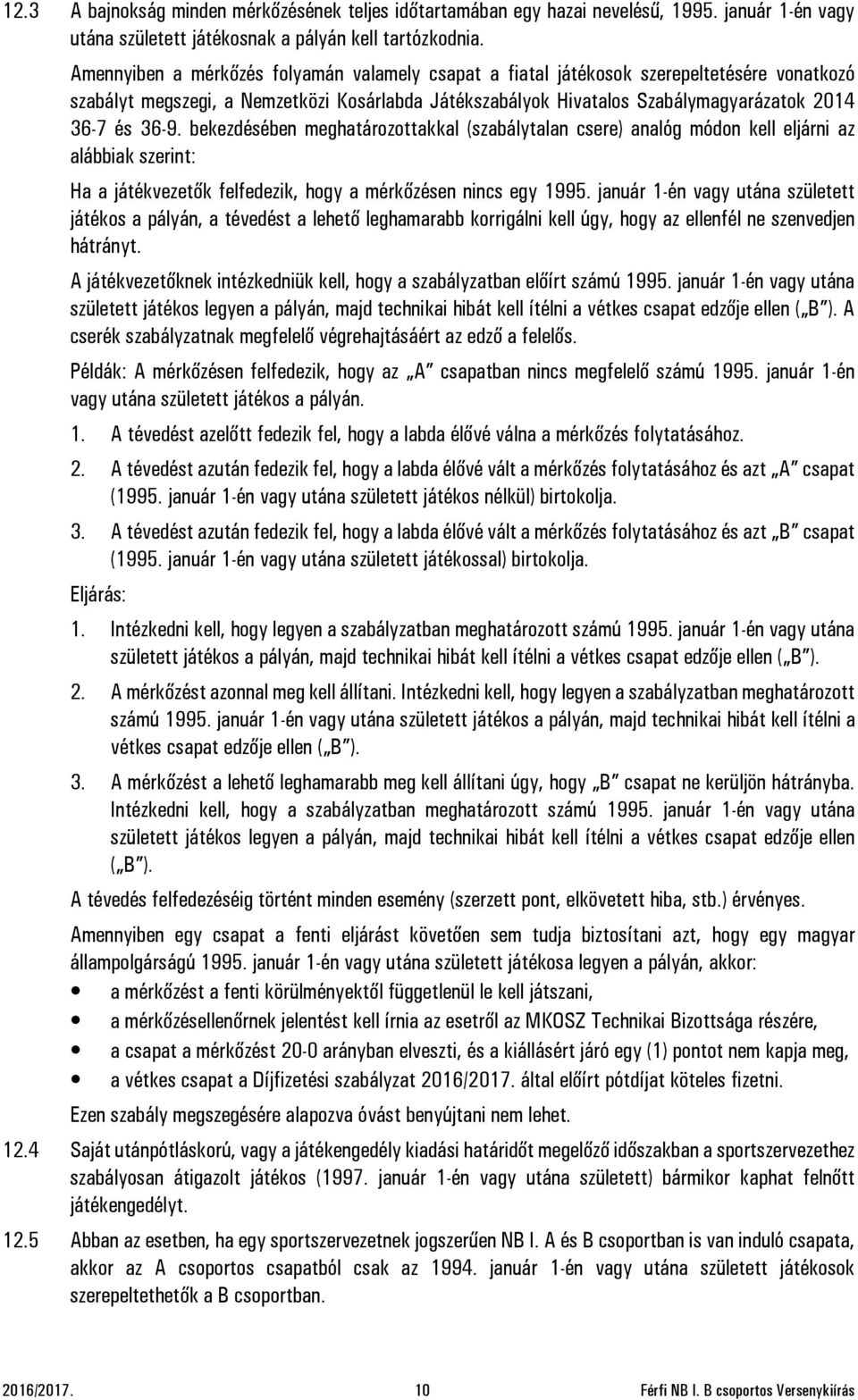 bekezdésében meghatározottakkal (szabálytalan csere) analóg módon kell eljárni az alábbiak szerint: Ha a játékvezetők felfedezik, hogy a mérkőzésen nincs egy 1995.