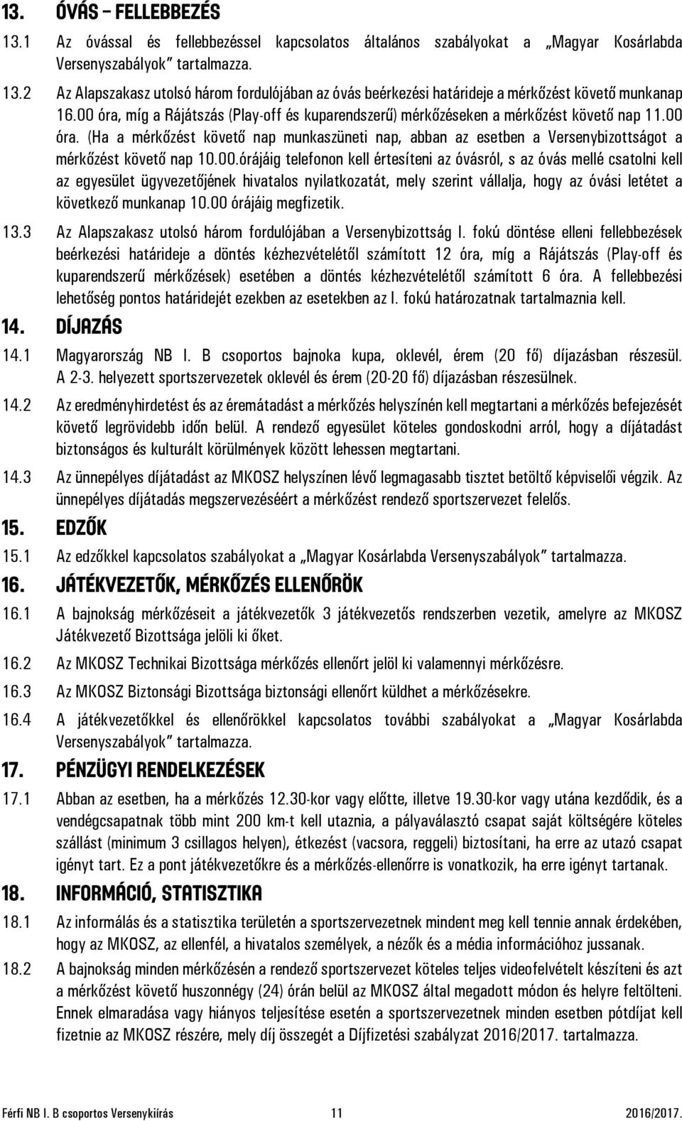 00.órájáig telefonon kell értesíteni az óvásról, s az óvás mellé csatolni kell az egyesület ügyvezetőjének hivatalos nyilatkozatát, mely szerint vállalja, hogy az óvási letétet a következő munkanap