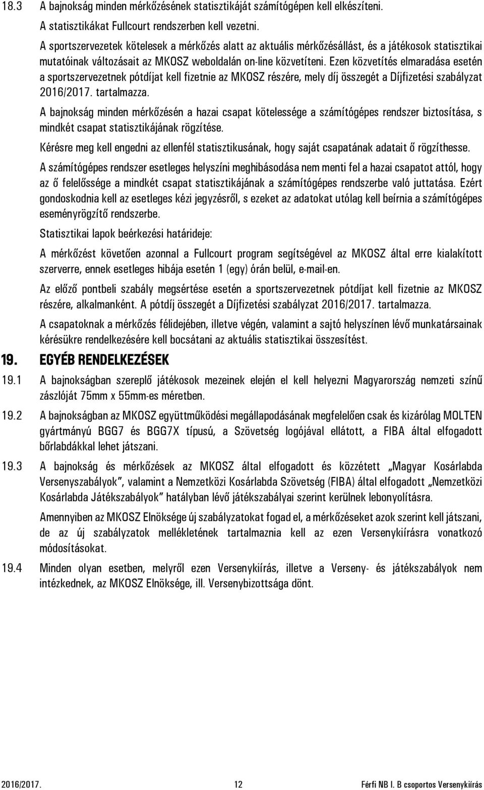 Ezen közvetítés elmaradása esetén a sportszervezetnek pótdíjat kell fizetnie az MKOSZ részére, mely díj összegét a Díjfizetési szabályzat 2016/2017. tartalmazza.