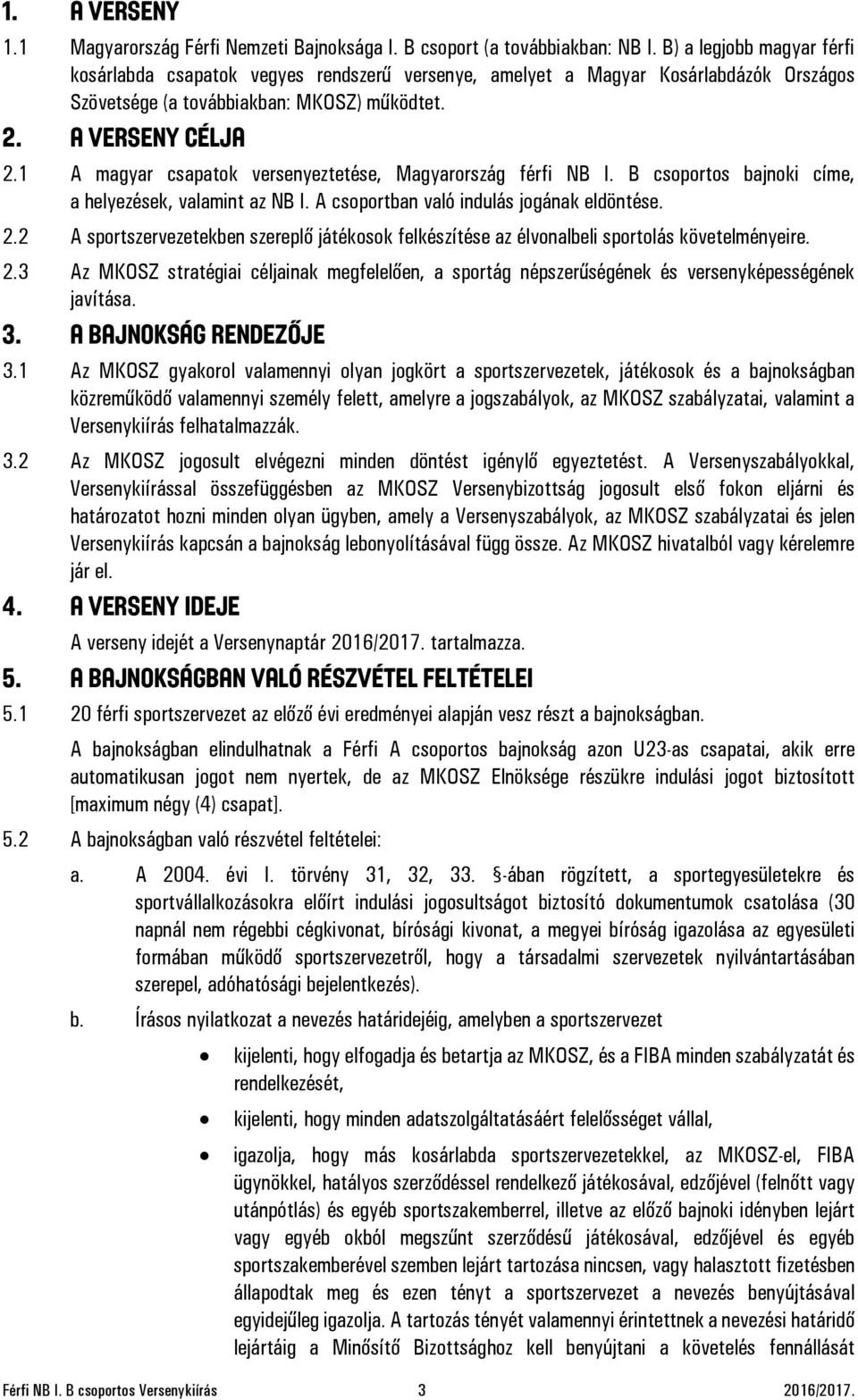 1 A magyar csapatok versenyeztetése, Magyarország férfi NB I. B csoportos bajnoki címe, a helyezések, valamint az NB I. A csoportban való indulás jogának eldöntése. 2.